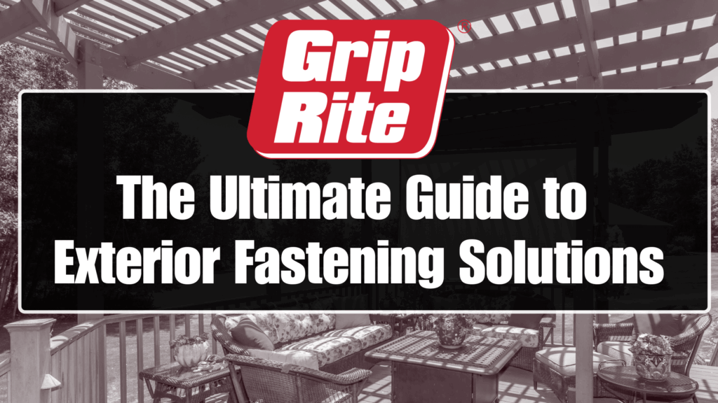 The Ultimate Guide to Exterior Fastener Solutions GripRite